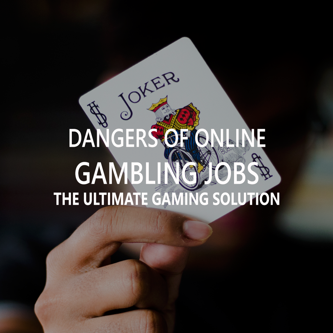 Dangers of Online Gambling Jobs