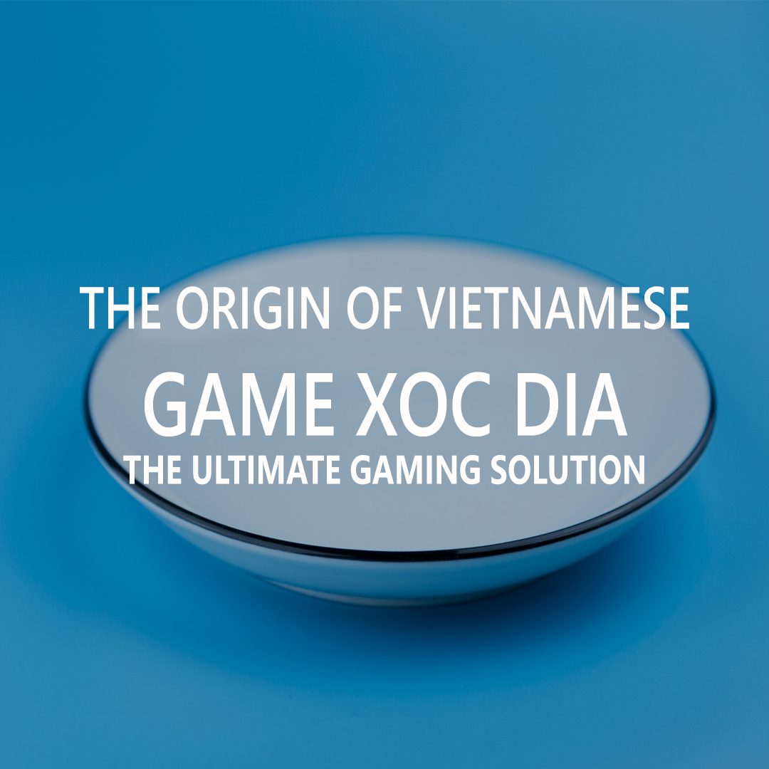 The Origin Of Vietnamese Game Xóc Đĩa