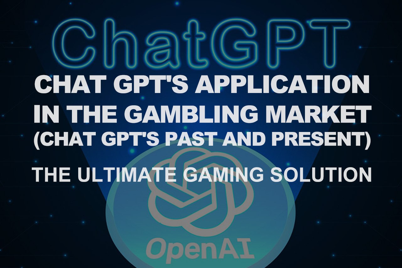 Chat GPT Application In The Gambling Market (Chat GPT's Past and Present)