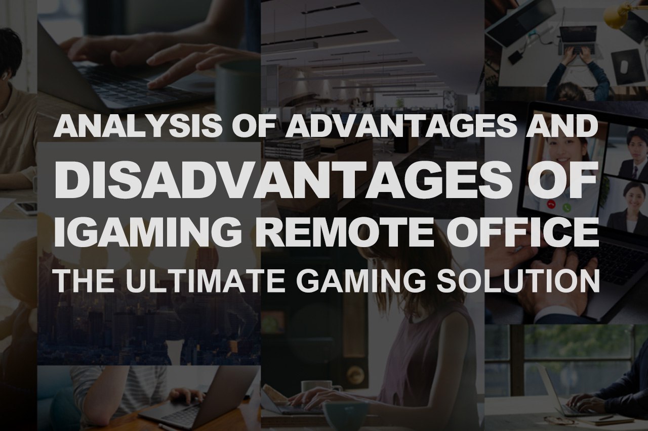Analysis Of Advantages And Disadvantages Of iGaming Remote Office