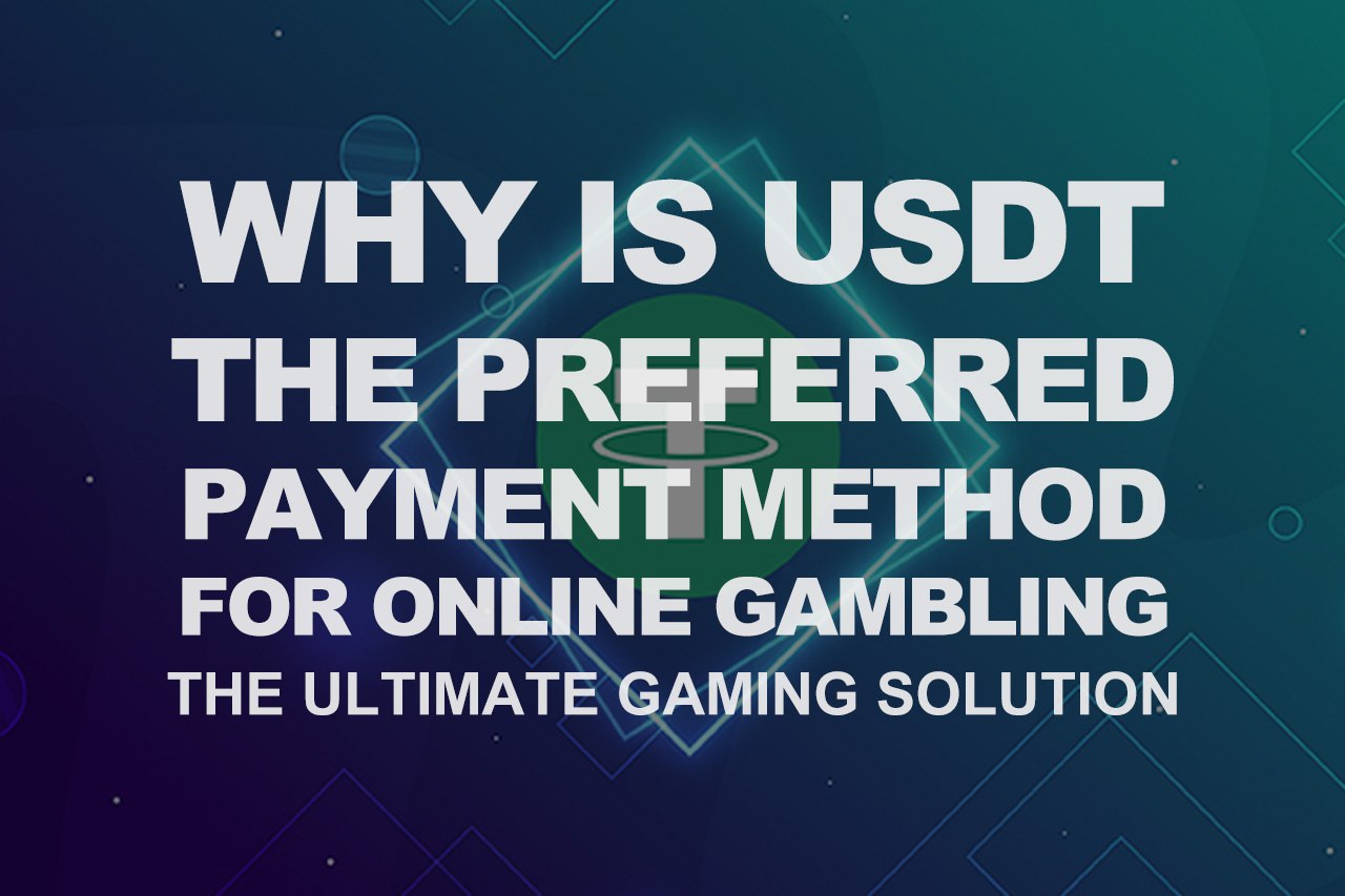 Why Is USDT The Preferred Payment Method For Online Gambling