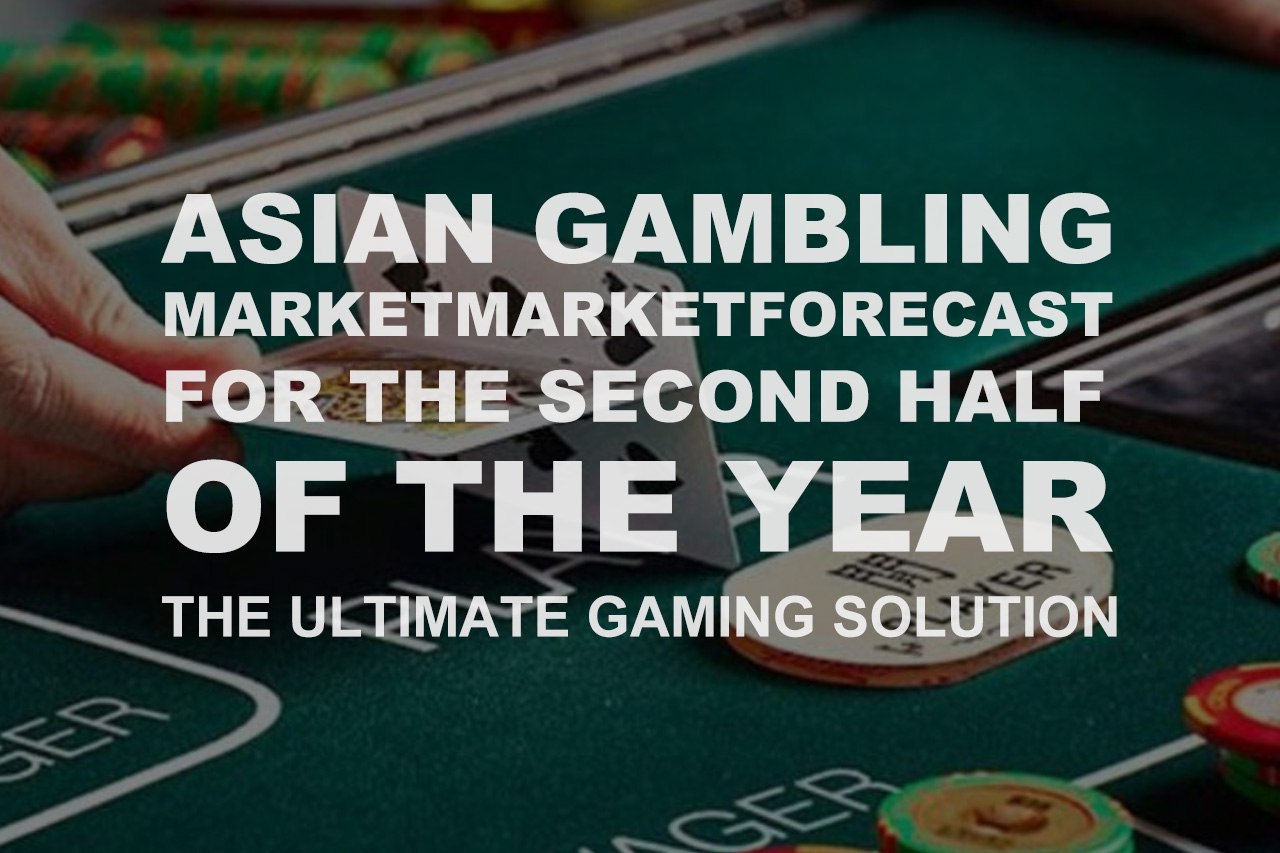 Asian Gambling Market Market Forecast For The Second Half Of The Year