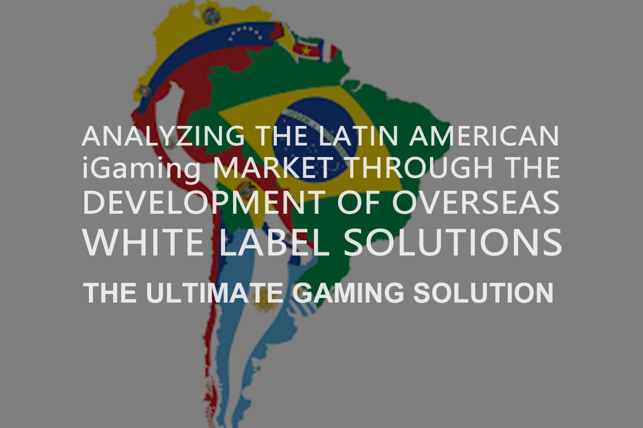 Analyzing The Latin American iGaming Market Through The Development of Overseas White Label Solutions