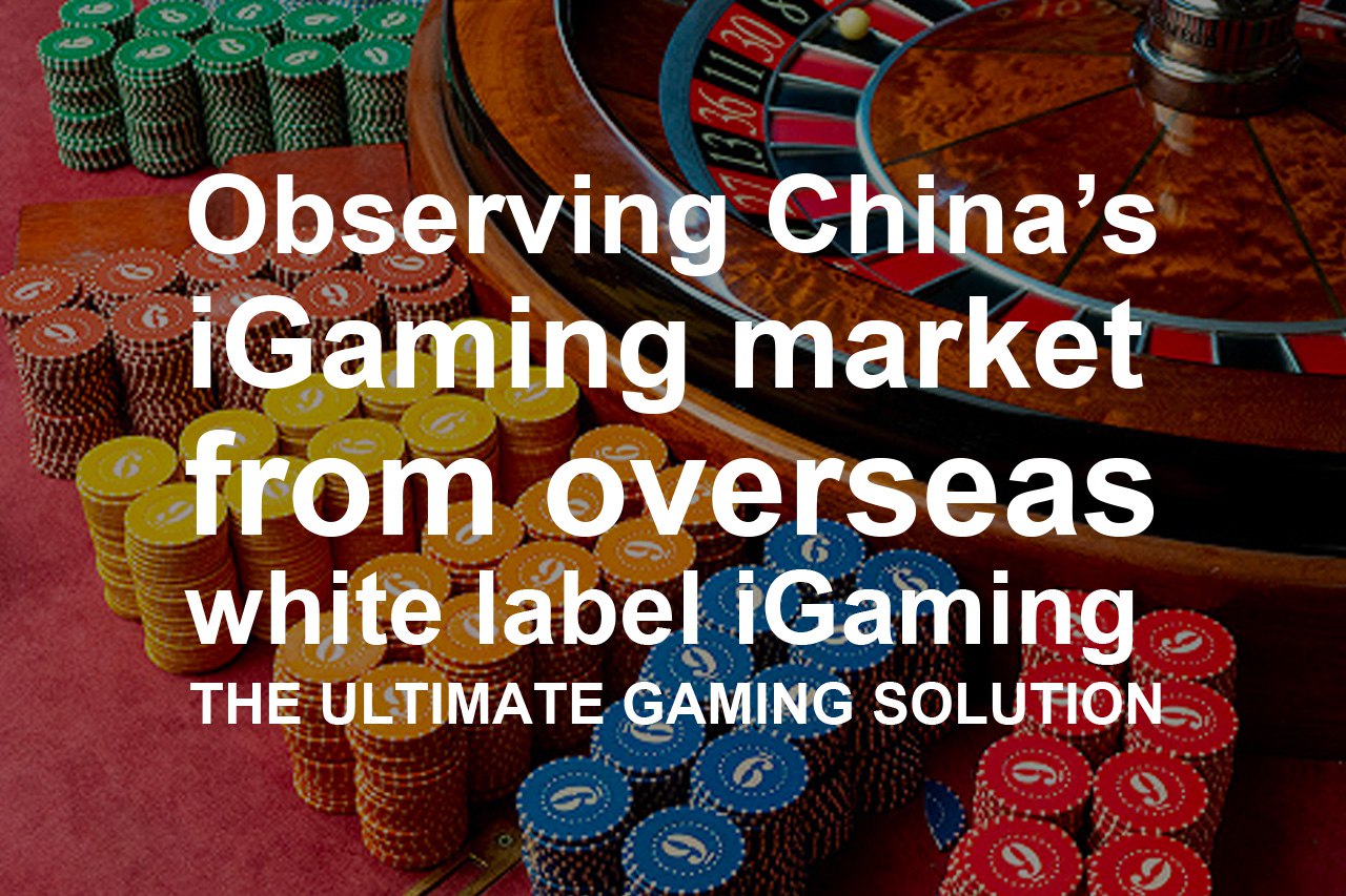Observing China’s iGaming Market From Overseas White Label iGaming