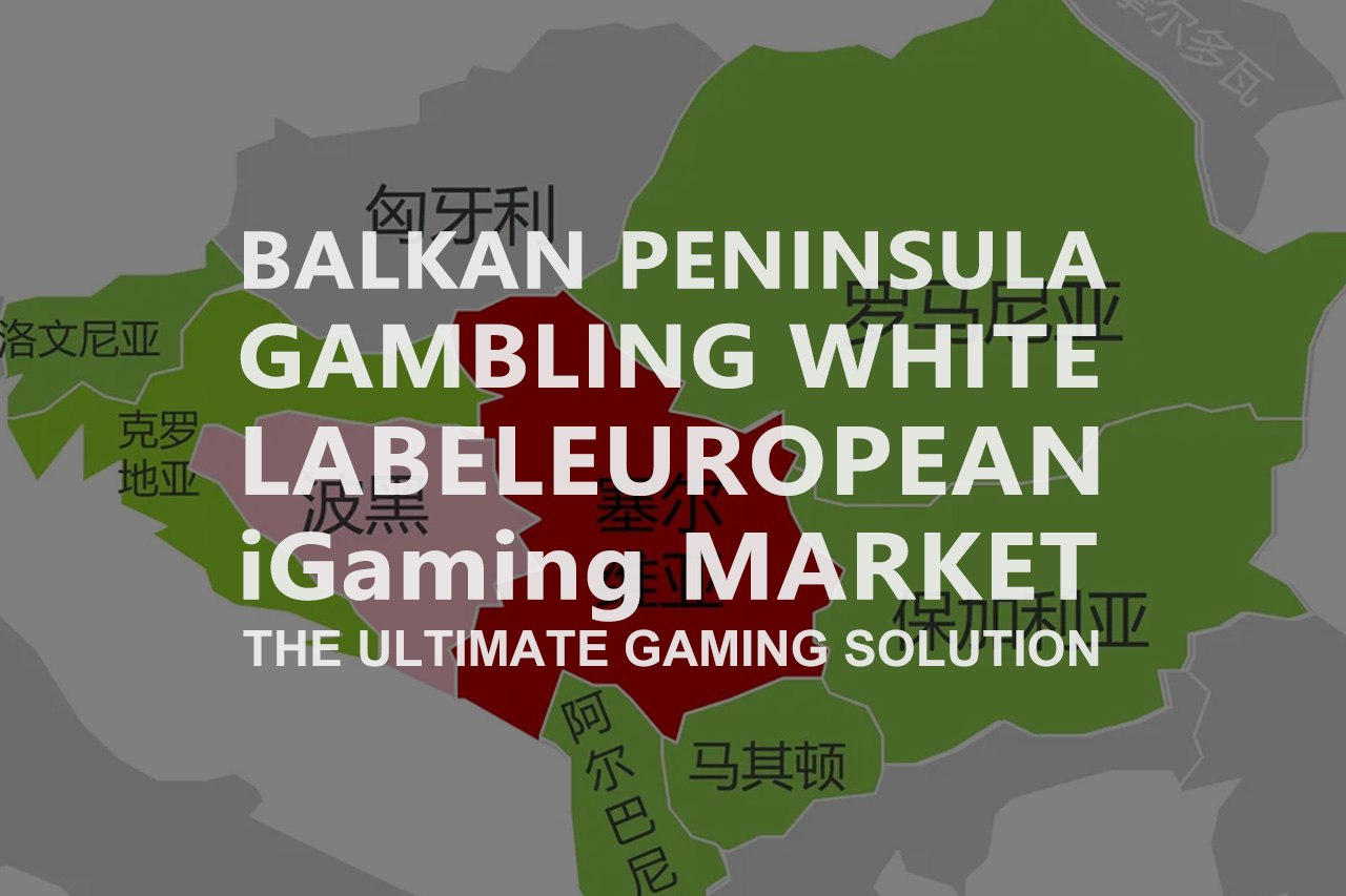 Balkan Peninsula Gambling White Label European iGaming Market