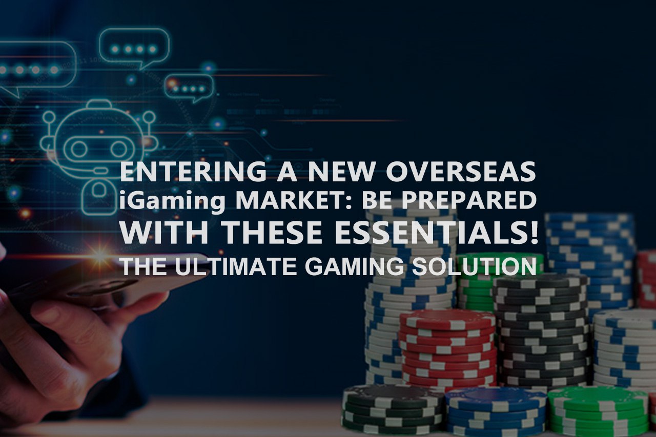 Entering A New Overseas iGaming Market: Be Prepared With These Essentials!